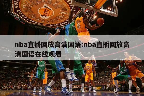 nba直播回放高清国语:nba直播回放高清国语在线观看