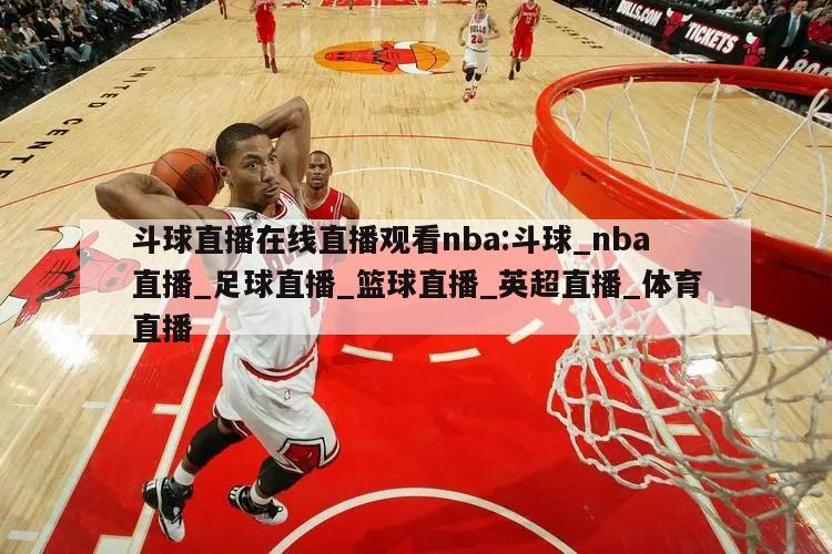 斗球直播在线直播观看nba:斗球_nba直播_足球直播_篮球直播_英超直播_体育