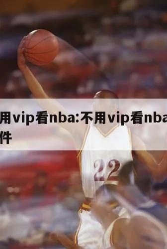 不用vip看nba:不用vip看nba的软件