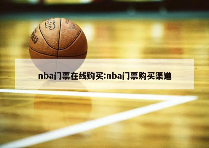 nba门票在线购买:nba门票购买渠道